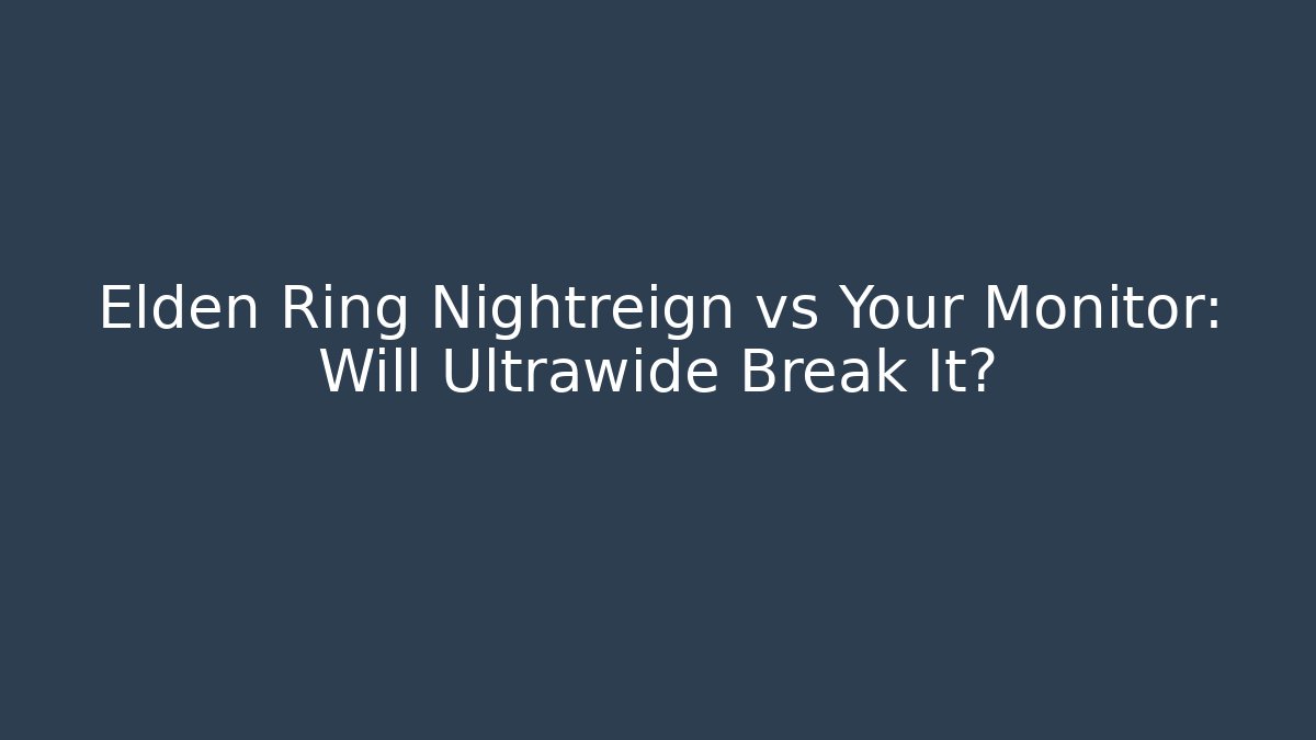 Elden Ring Nightreign vs Your Monitor: Will Ultrawide Break It?