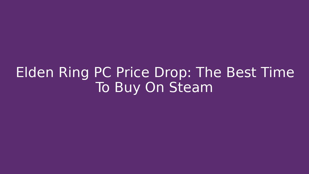 Elden Ring PC Price Drop: The Best Time To Buy On Steam