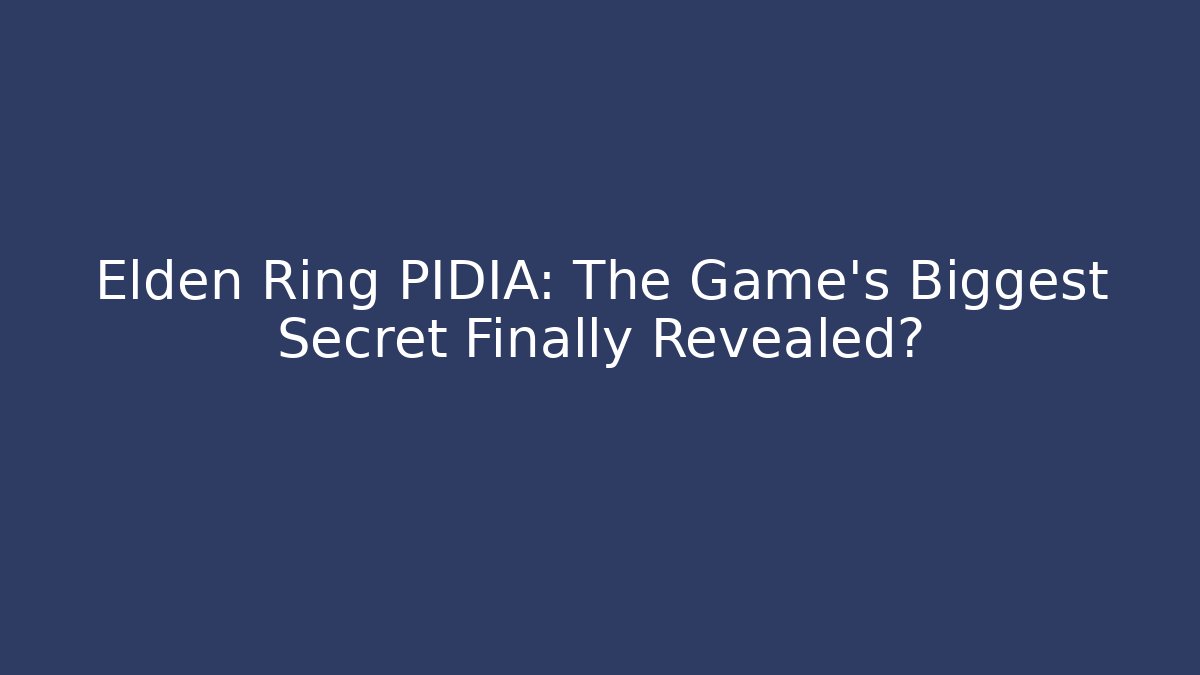 Elden Ring PIDIA: The Game's Biggest Secret Finally Revealed?