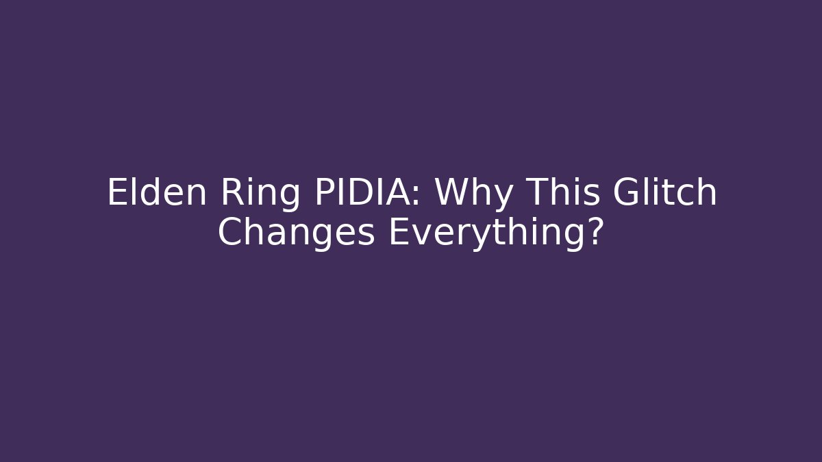 Elden Ring PIDIA: Why This Glitch Changes Everything?