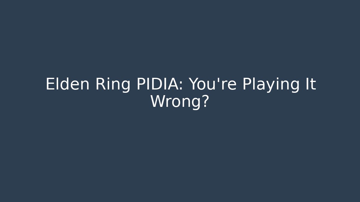 Elden Ring PIDIA: You're Playing It Wrong?