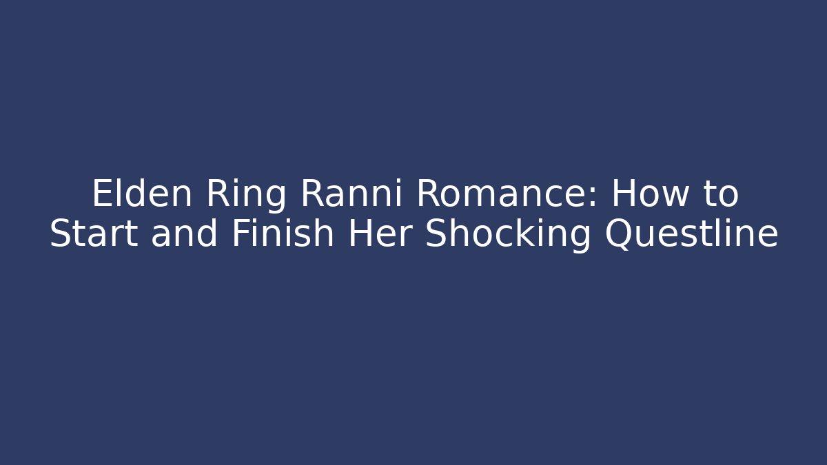 Elden Ring Ranni Romance: How to Start and Finish Her Shocking Questline