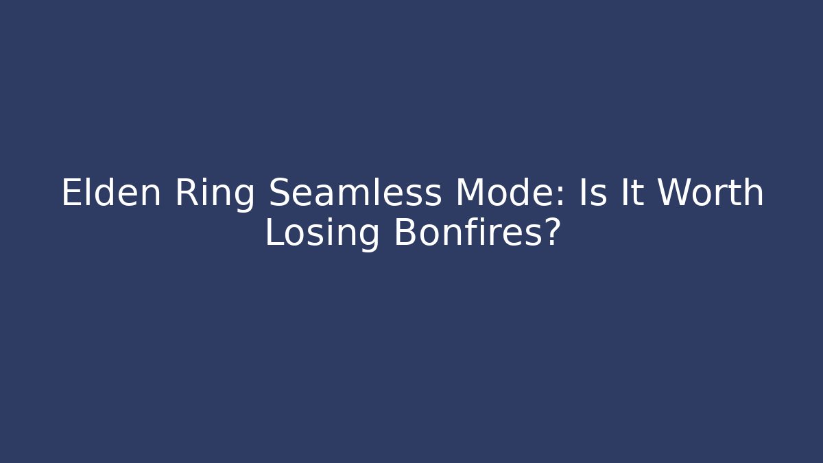Elden Ring Seamless Mode: Is It Worth Losing Bonfires?