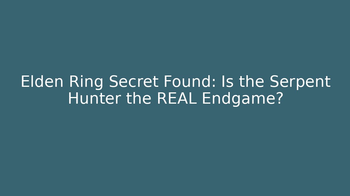 Elden Ring Secret Found: Is the Serpent Hunter the REAL Endgame?