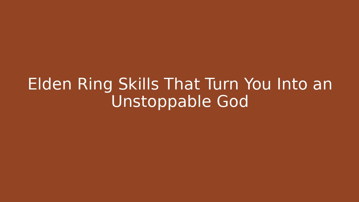 Elden Ring Skills That Turn You Into an Unstoppable God