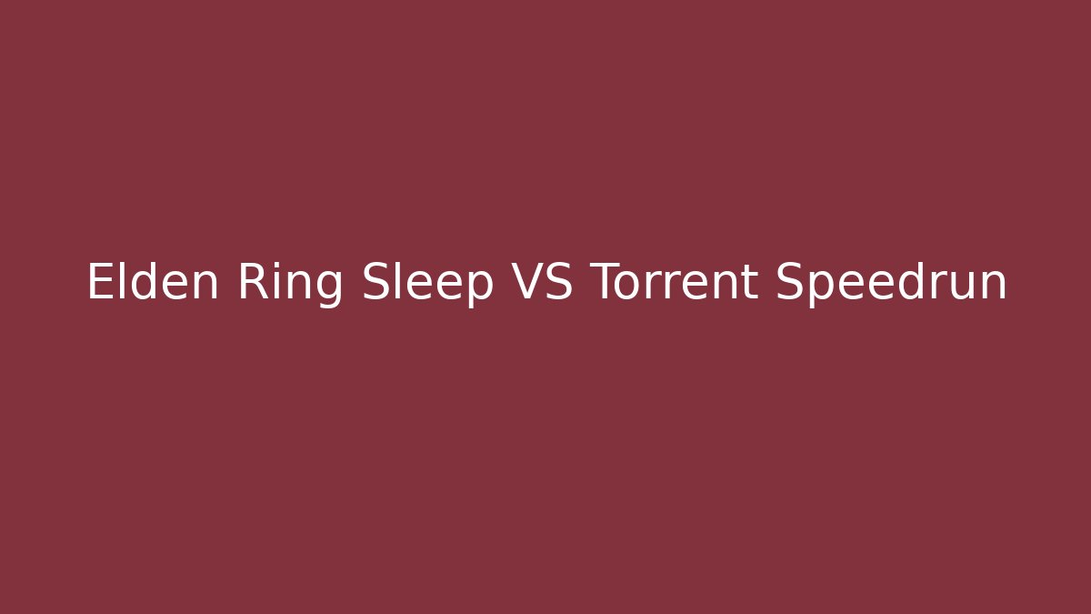 Elden Ring Sleep VS Torrent Speedrun
