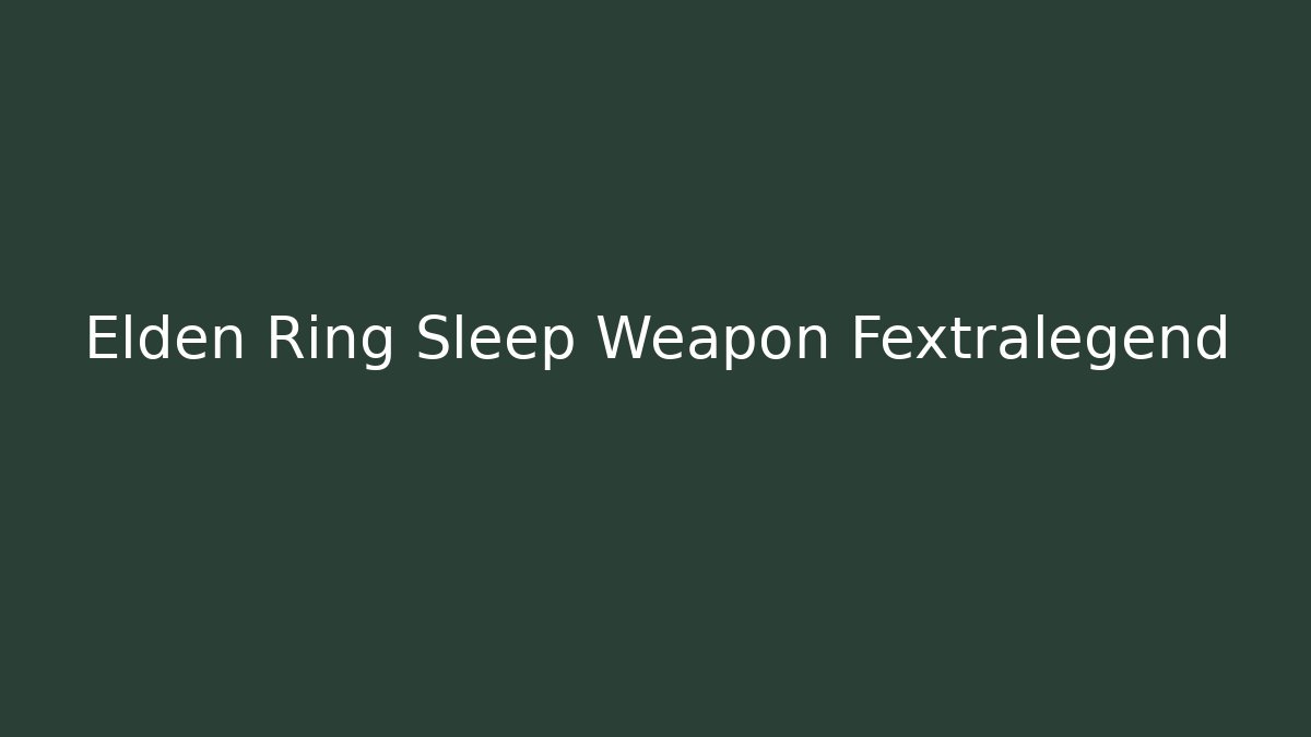 Elden Ring Sleep Weapon Fextralegend - Vintage E-Juice