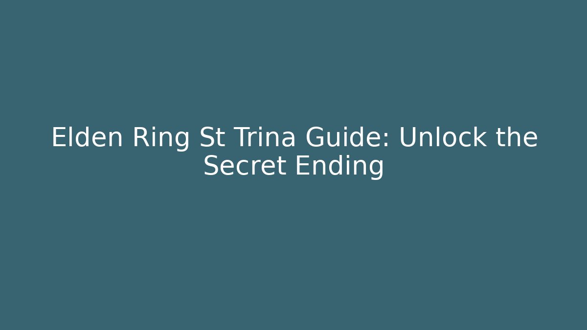 Elden Ring St Trina Guide: Unlock the Secret Ending