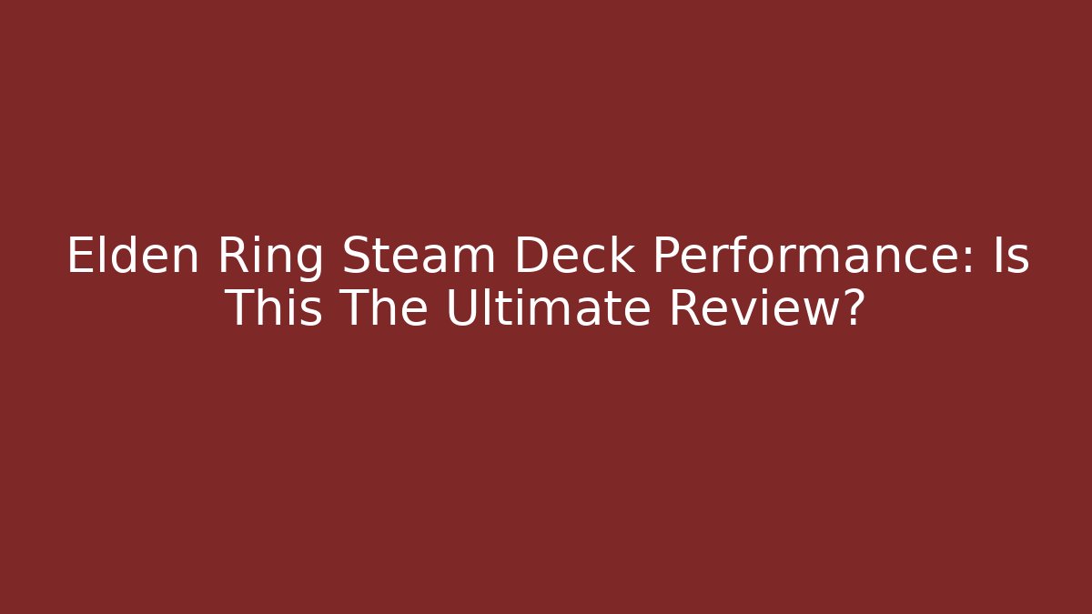 Elden Ring Steam Deck Performance: Is This The Ultimate Review? - Vintage E-Juice
