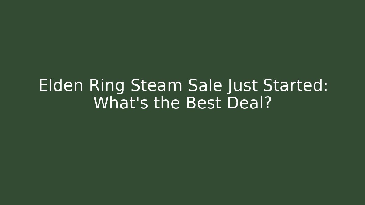Elden Ring Steam Sale Just Started: What’s the Best Deal?