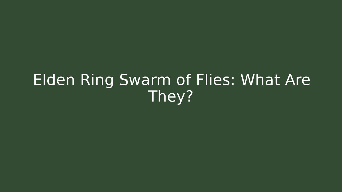 Elden Ring Swarm of Flies: What Are They?