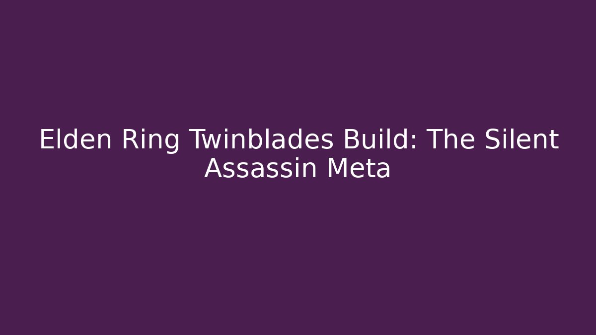 Elden Ring Twinblades Build: The Silent Assassin Meta