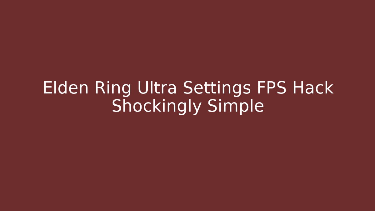 Elden Ring Ultra Settings FPS Hack Shockingly Simple