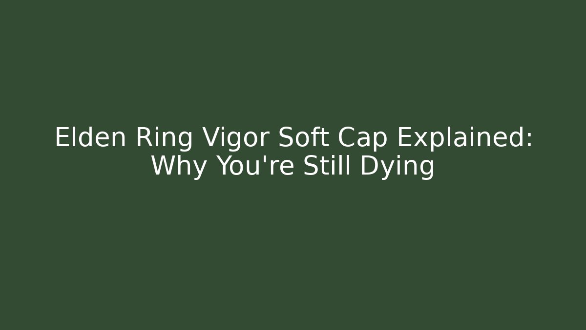 Elden Ring Vigor Soft Cap Explained: Why You’re Still Dying