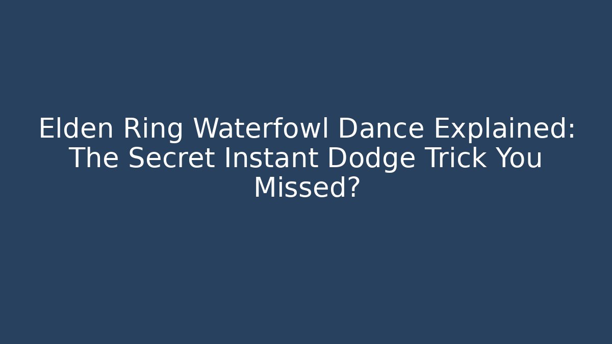 Elden Ring Waterfowl Dance Explained: The Secret Instant Dodge Trick You Missed?
