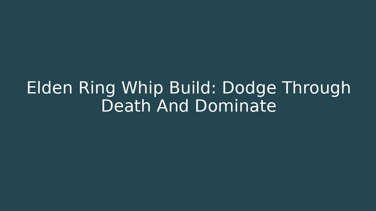 Elden Ring Whip Build: Dodge Through Death And Dominate