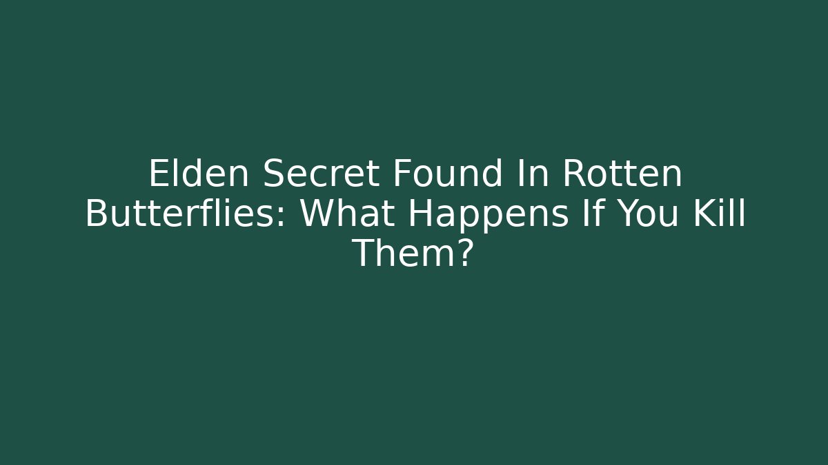 Elden Secret Found In Rotten Butterflies: What Happens If You Kill Them?