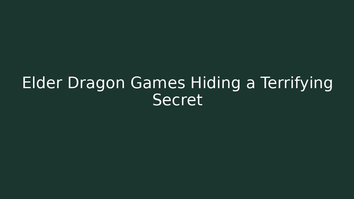 Elder Dragon Games Hiding a Terrifying Secret