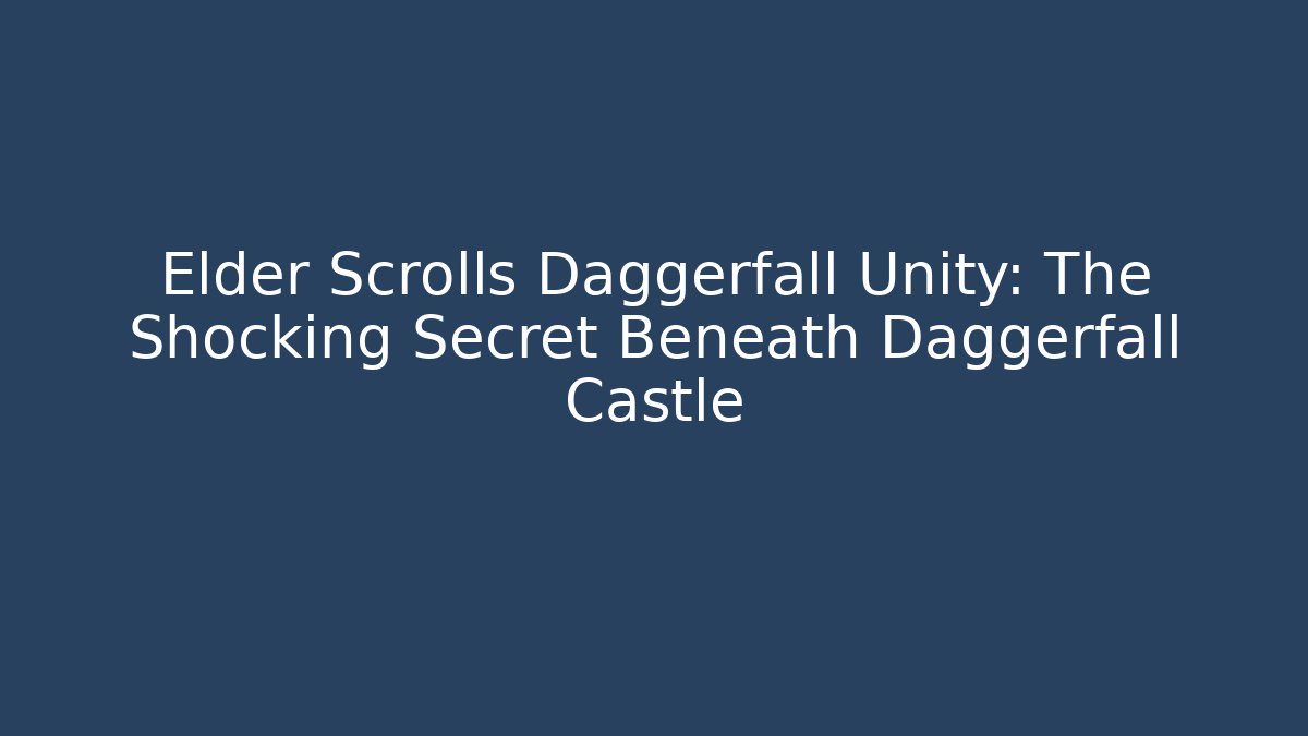 Elder Scrolls Daggerfall Unity: The Shocking Secret Beneath Daggerfall Castle