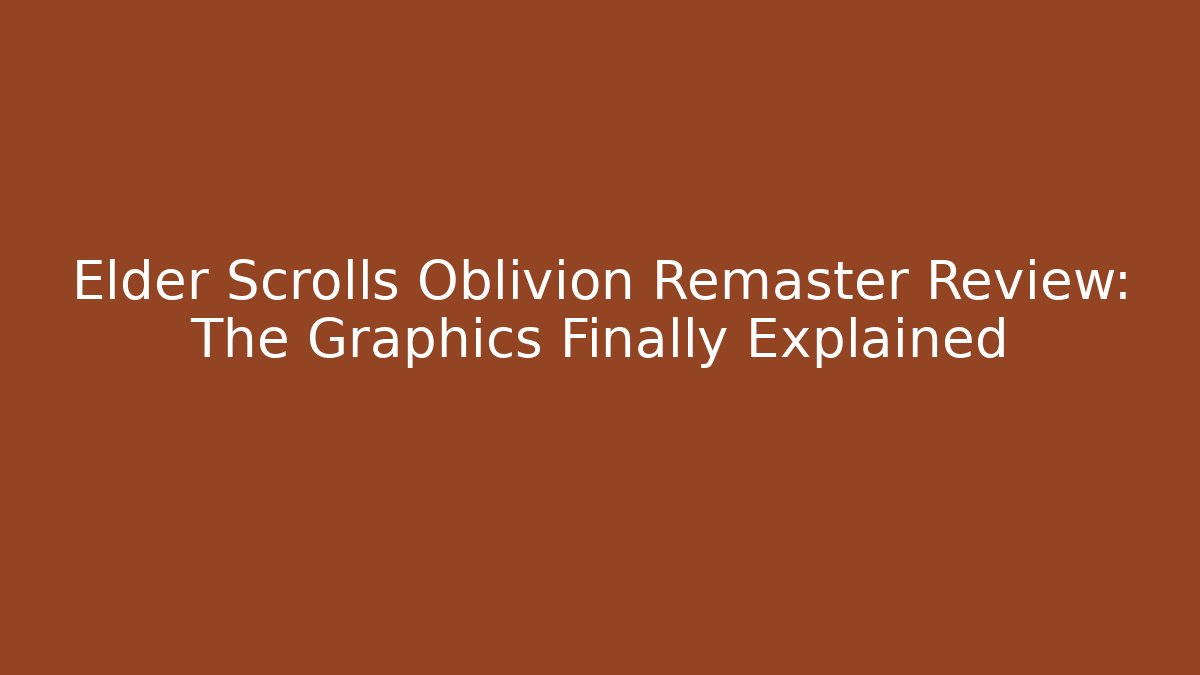 Elder Scrolls Oblivion Remaster Review: The Graphics Finally Explained