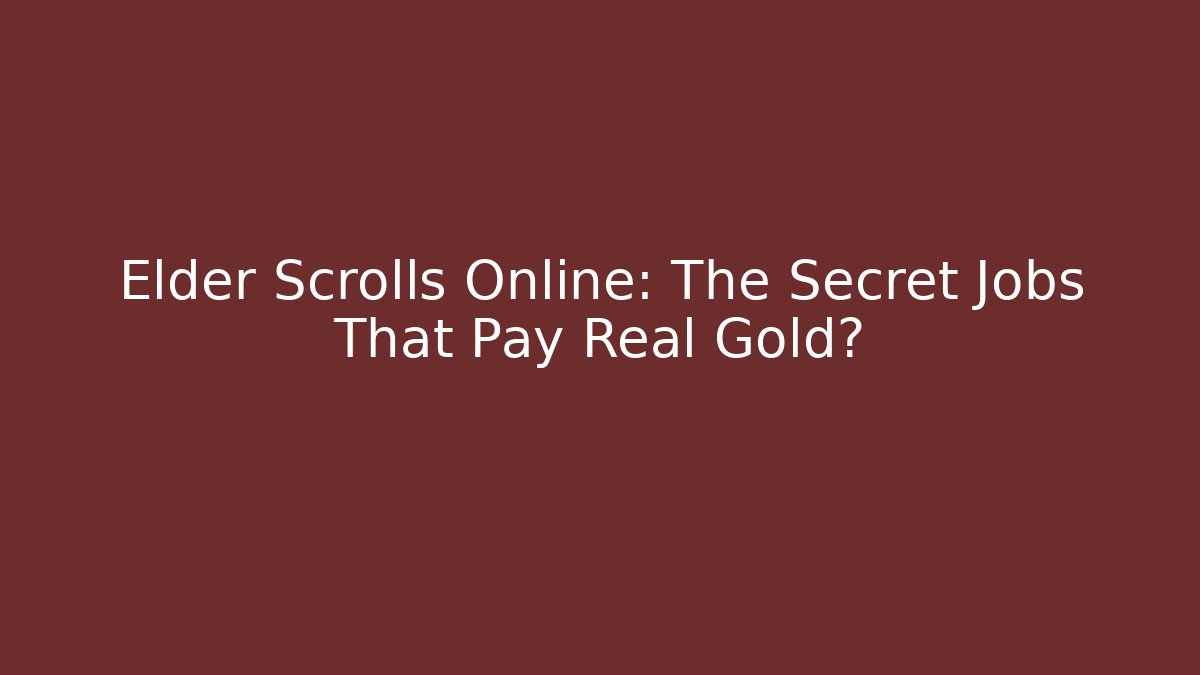 Elder Scrolls Online: The Secret Jobs That Pay Real Gold?