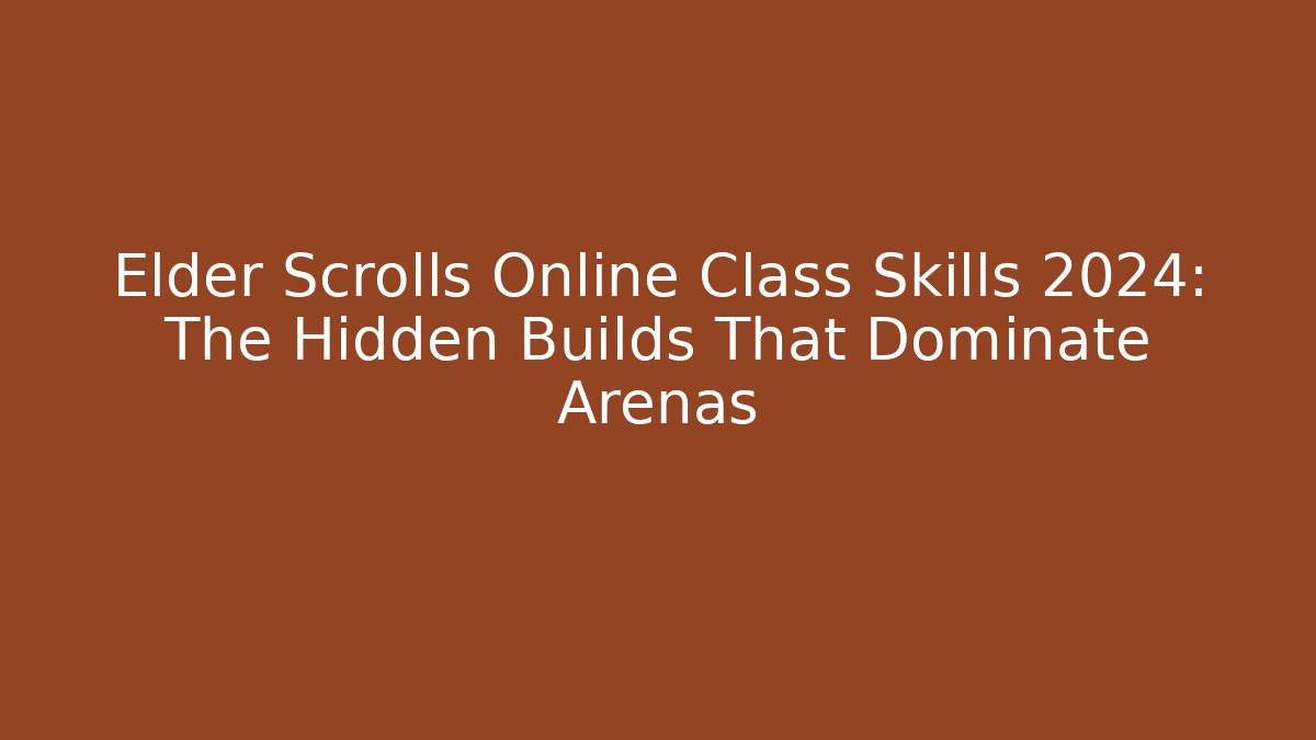 Elder Scrolls Online Class Skills 2024: The Hidden Builds That Dominate Arenas