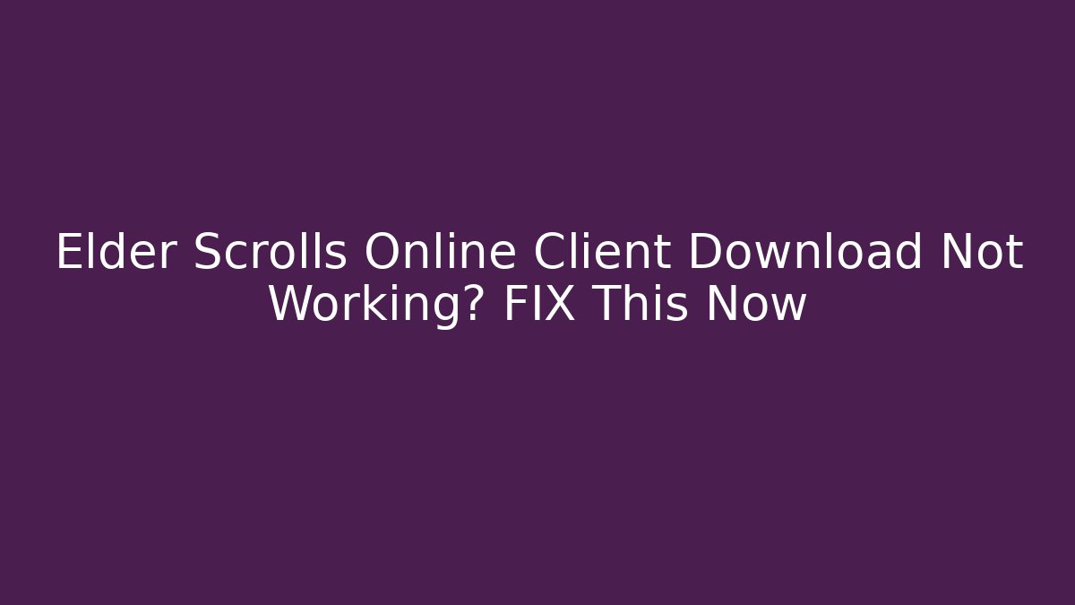 Elder Scrolls Online Client Download Not Working? FIX This Now - Vintage E-Juice