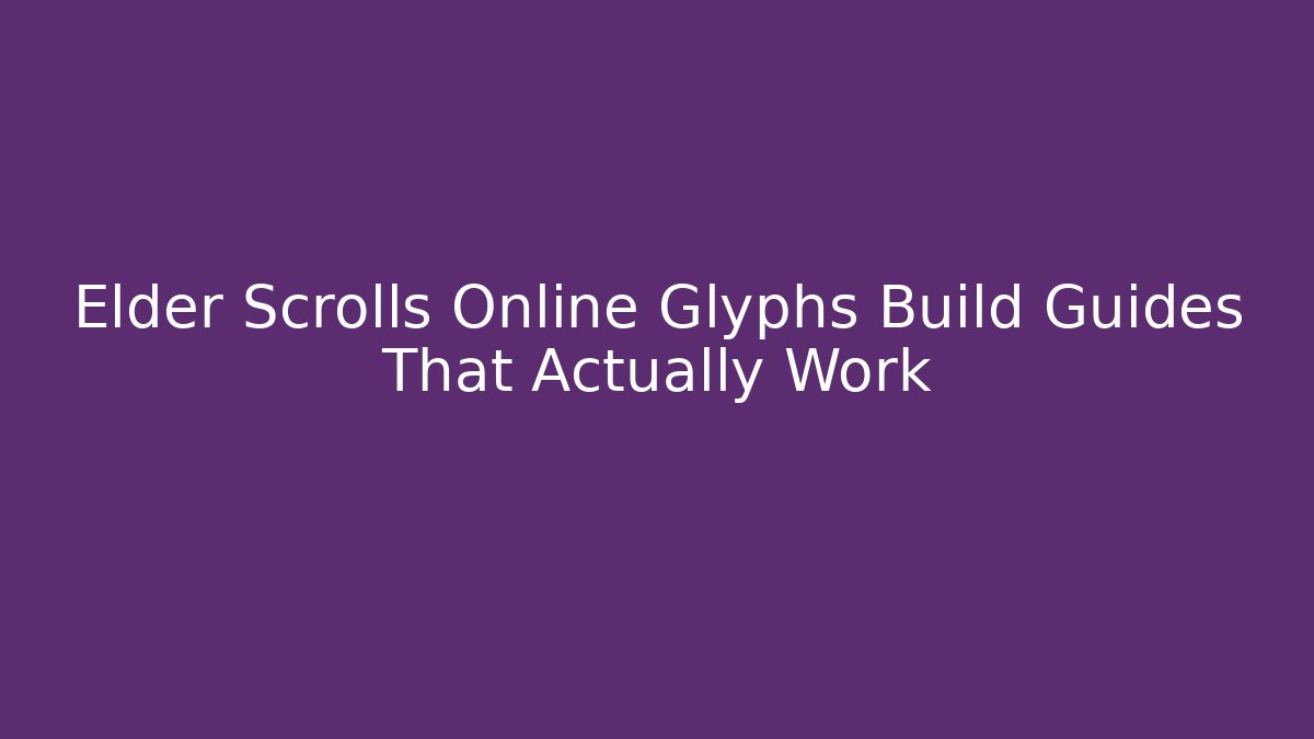 Elder Scrolls Online Glyphs Build Guides That Actually Work - Vintage E-Juice
