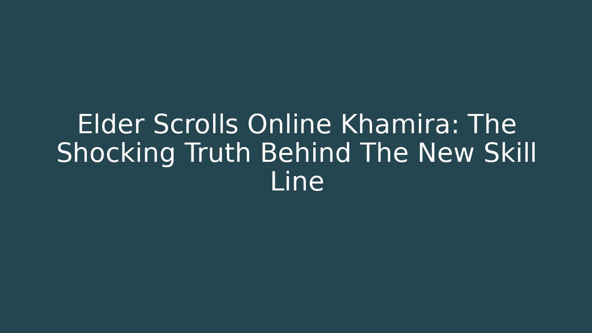 Elder Scrolls Online Khamira: The Shocking Truth Behind The New Skill Line