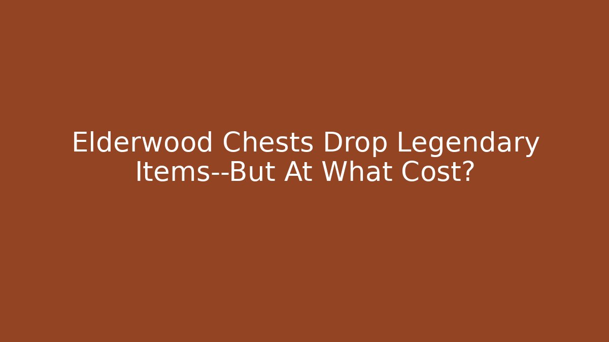 Elderwood Chests Drop Legendary Items—But At What Cost?