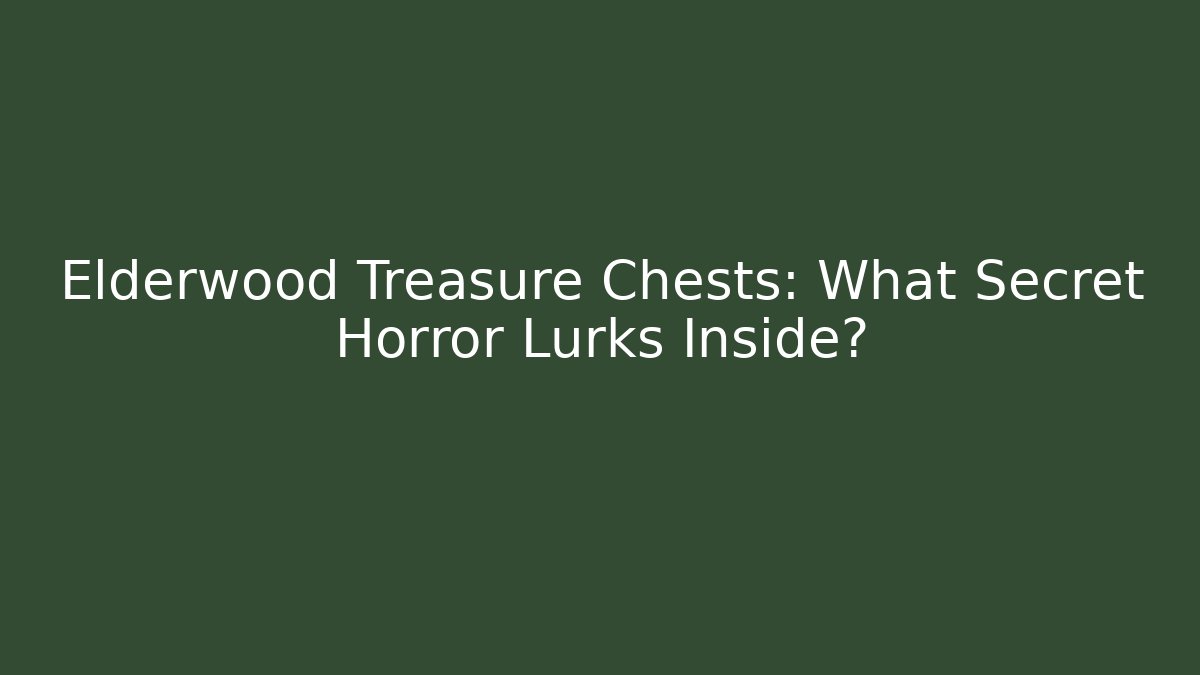 Elderwood Treasure Chests: What Secret Horror Lurks Inside?