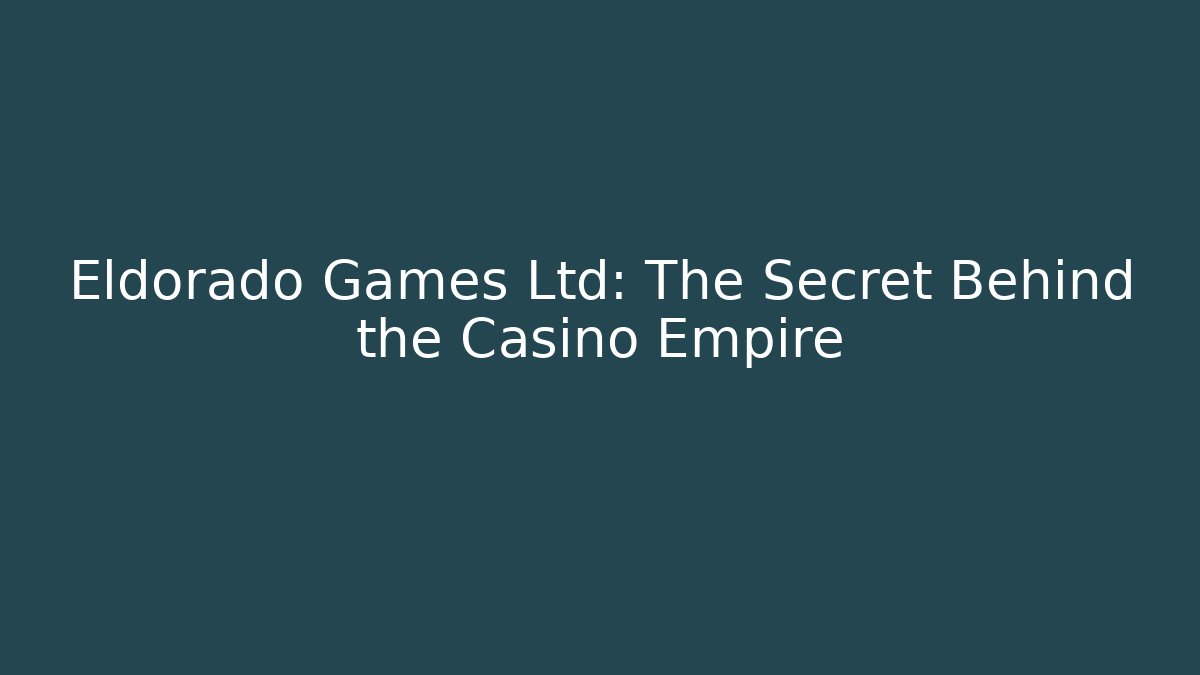 Eldorado Games Ltd: The Secret Behind the Casino Empire