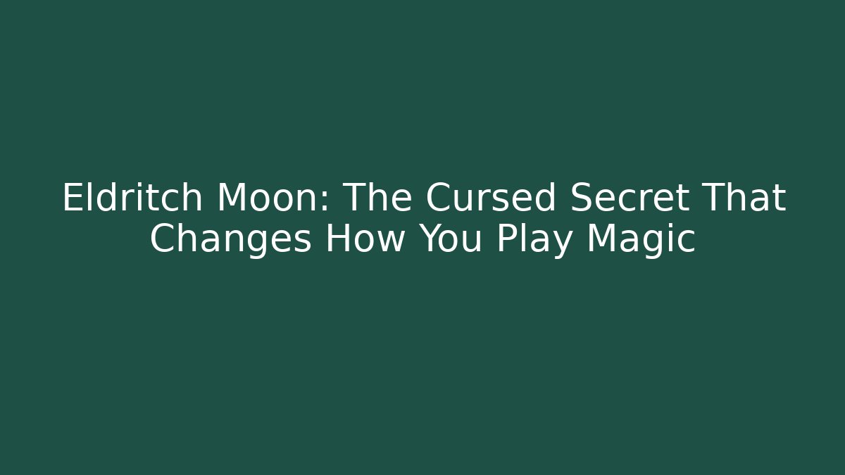 Eldritch Moon: The Cursed Secret That Changes How You Play Magic