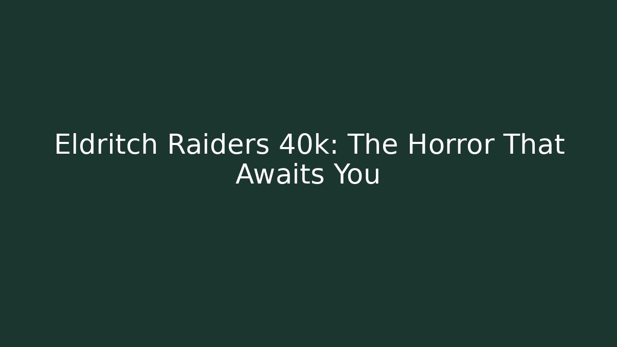 Eldritch Raiders 40k: The Horror That Awaits You