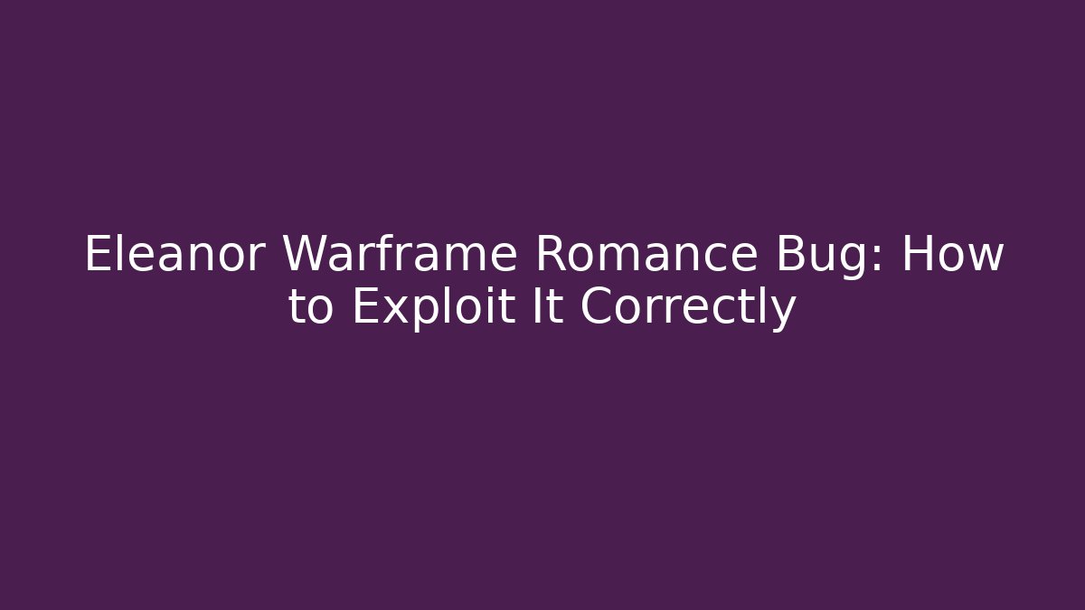 Eleanor Warframe Romance Bug: How to Exploit It Correctly - Vintage E-Juice