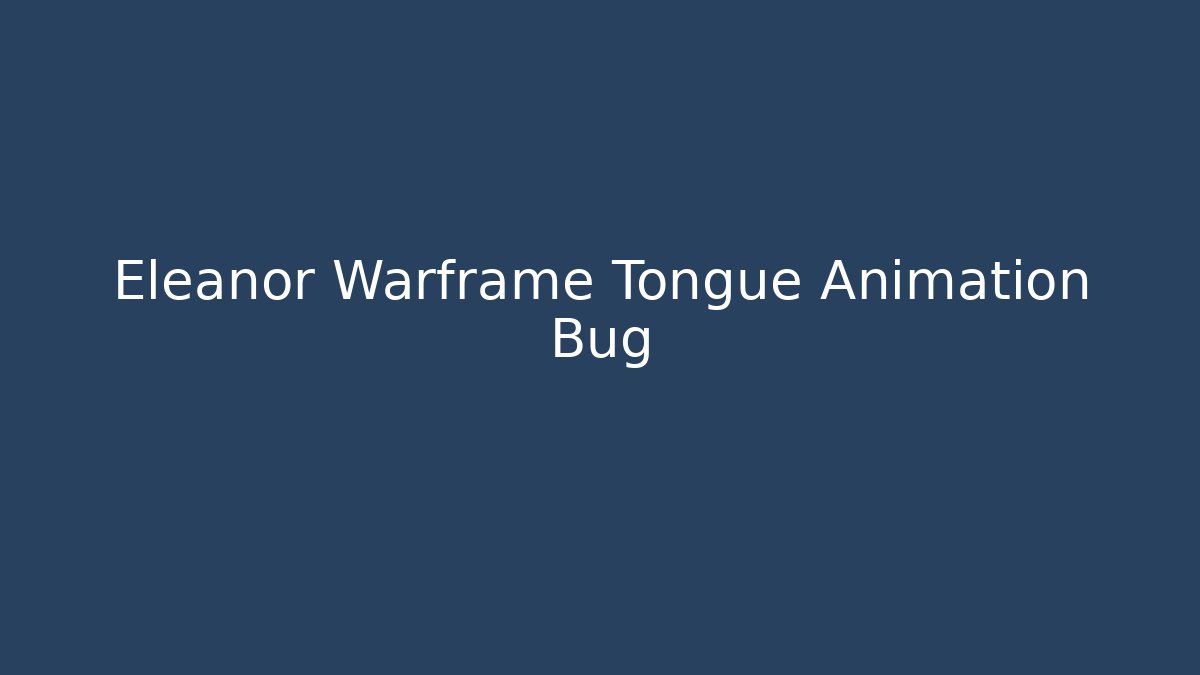 Eleanor Warframe Tongue Animation Bug - Vintage E-Juice