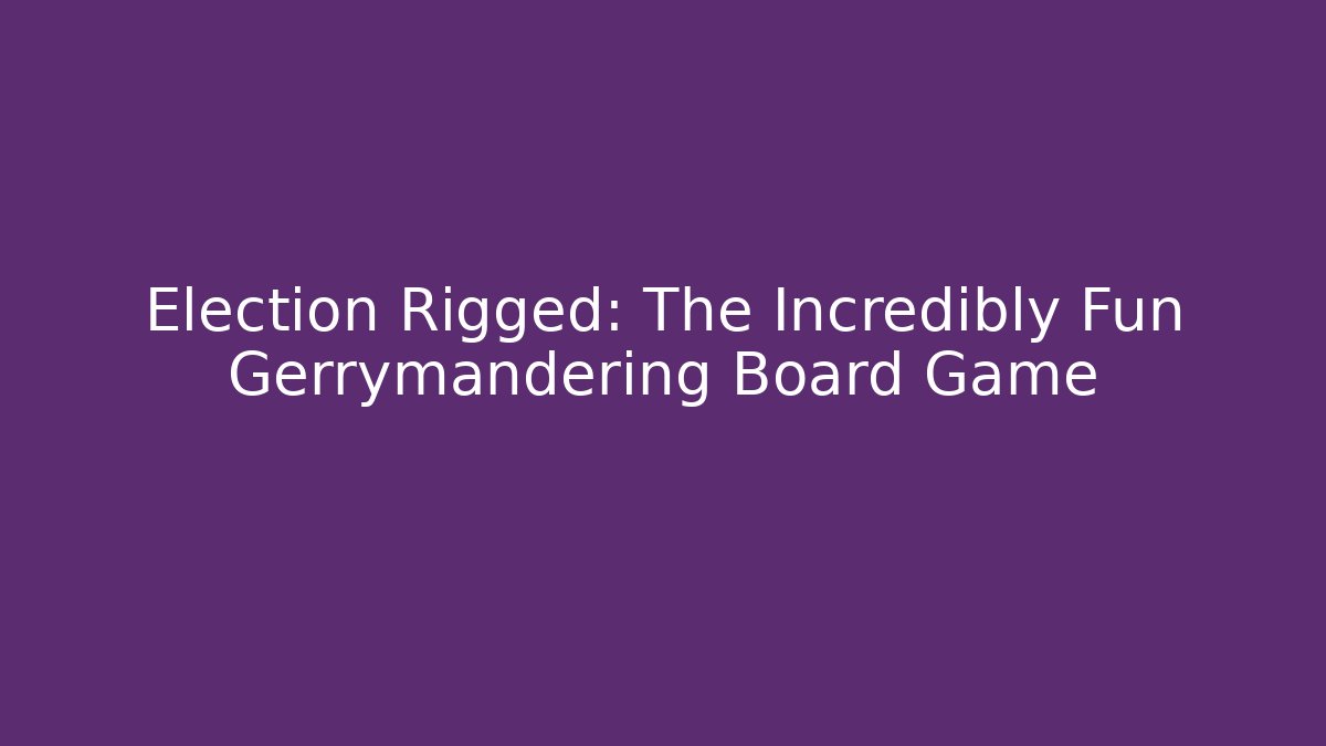 Election Rigged: The Incredibly Fun Gerrymandering Board Game