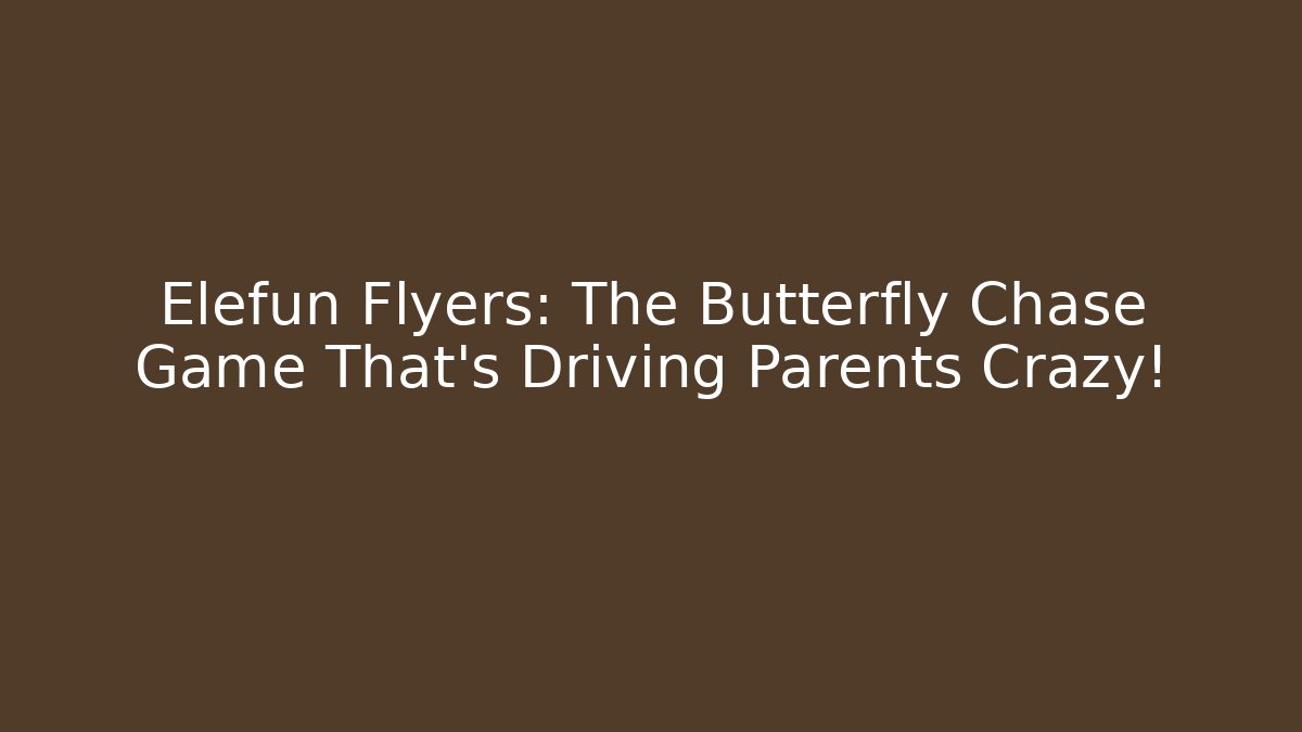 Elefun Flyers: The Butterfly Chase Game That's Driving Parents Crazy!