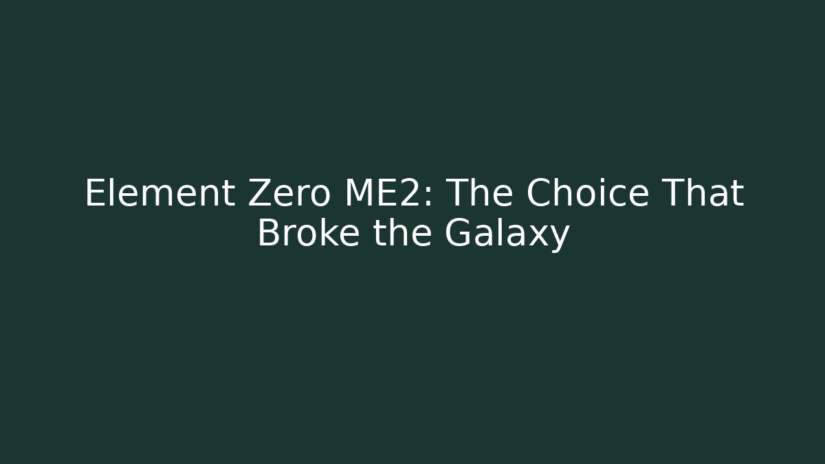 Element Zero ME2: The Choice That Broke the Galaxy
