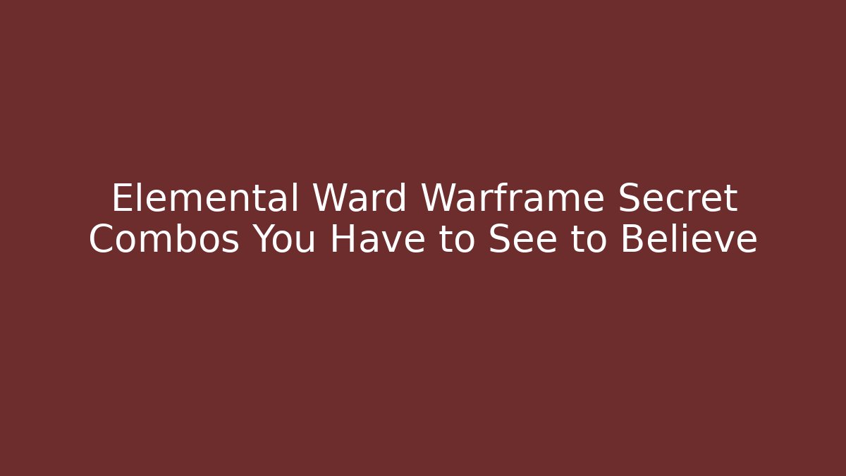 Elemental Ward Warframe Secret Combos You Have to See to Believe
