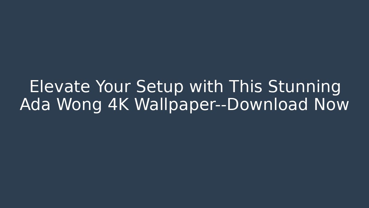Elevate Your Setup with This Stunning Ada Wong 4K Wallpaper—Download Now