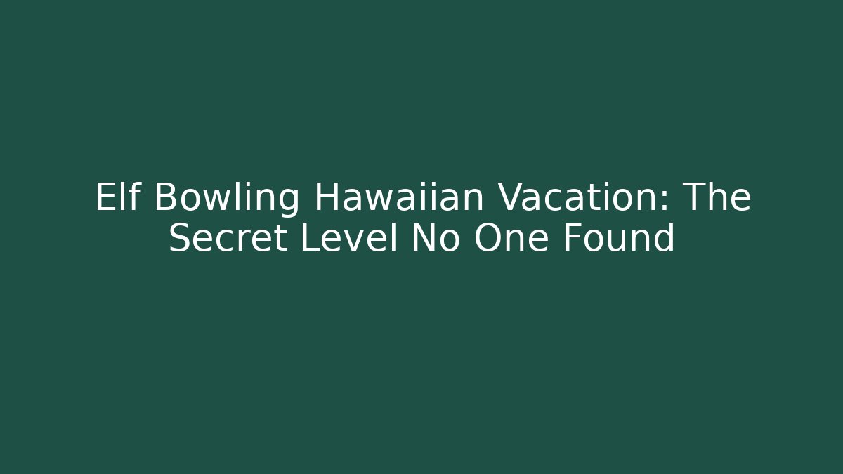 Elf Bowling Hawaiian Vacation: The Secret Level No One Found