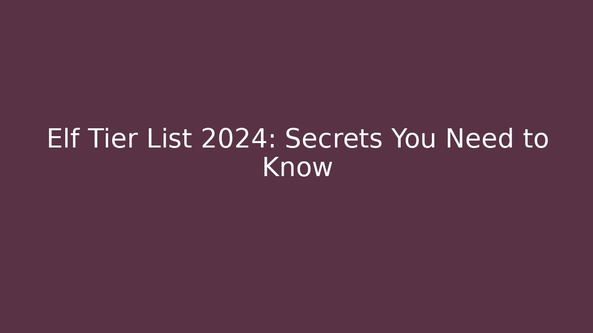 Elf Tier List 2024: Secrets You Need to Know