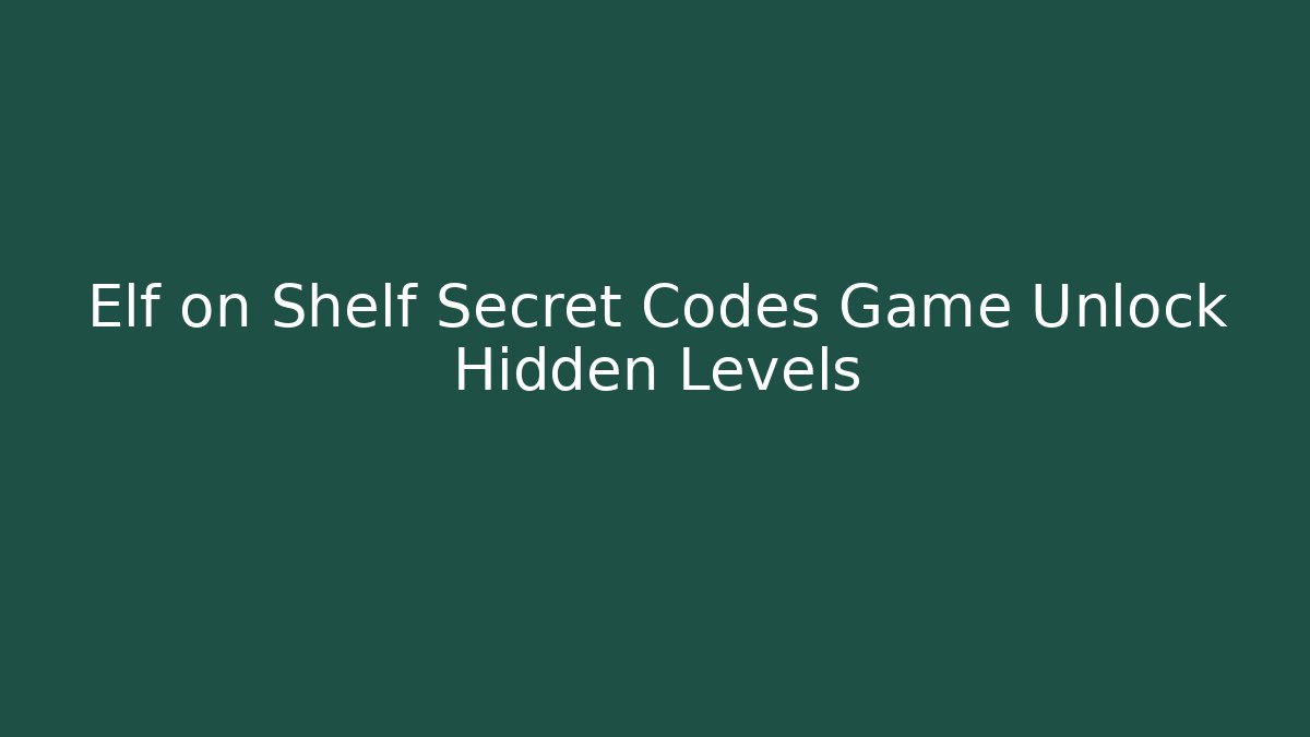 Elf on Shelf Secret Codes Game Unlock Hidden Levels