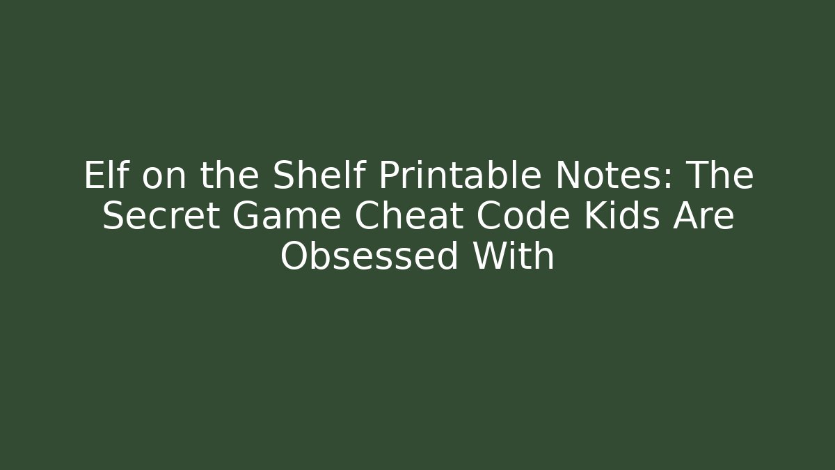 Elf on the Shelf Printable Notes: The Secret Game Cheat Code Kids Are Obsessed With