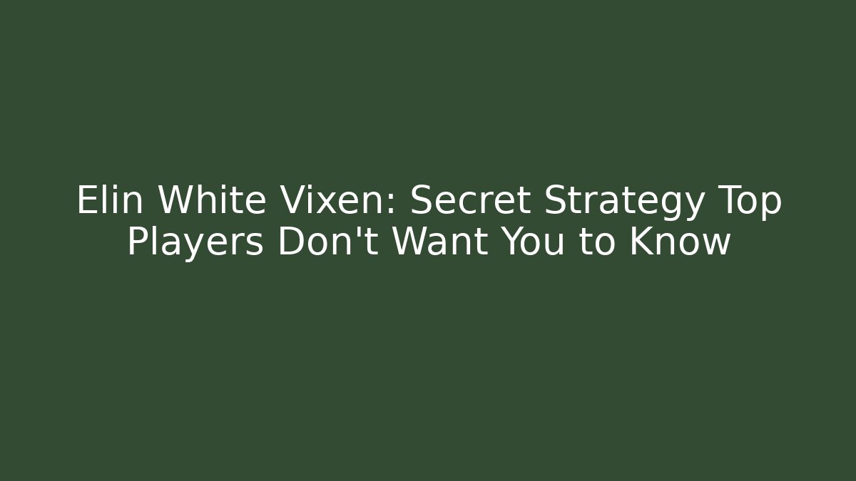 Elin White Vixen: Secret Strategy Top Players Don’t Want You to Know
