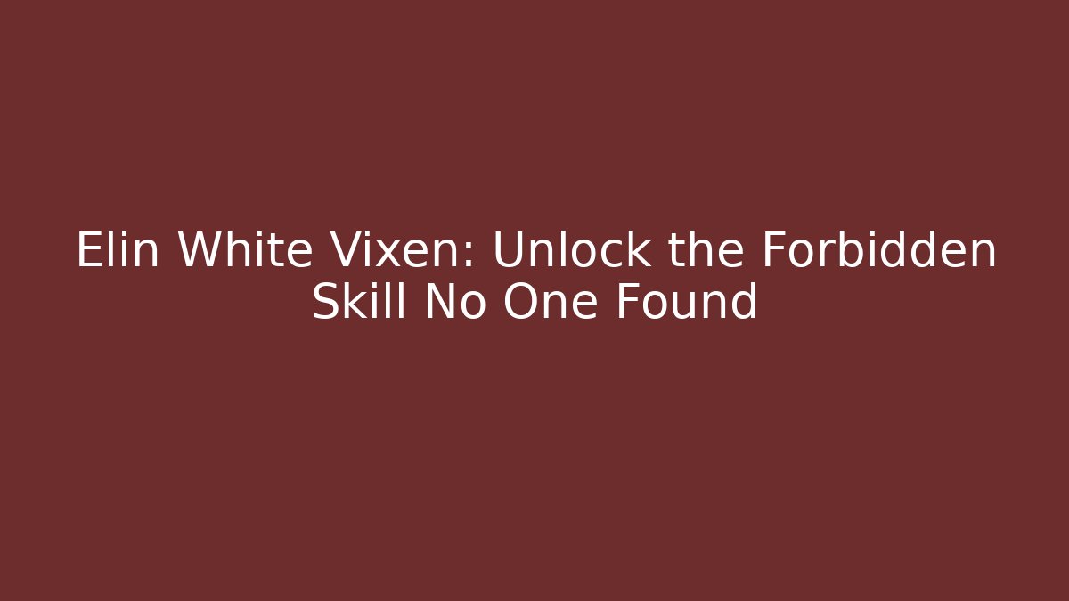 Elin White Vixen: Unlock the Forbidden Skill No One Found