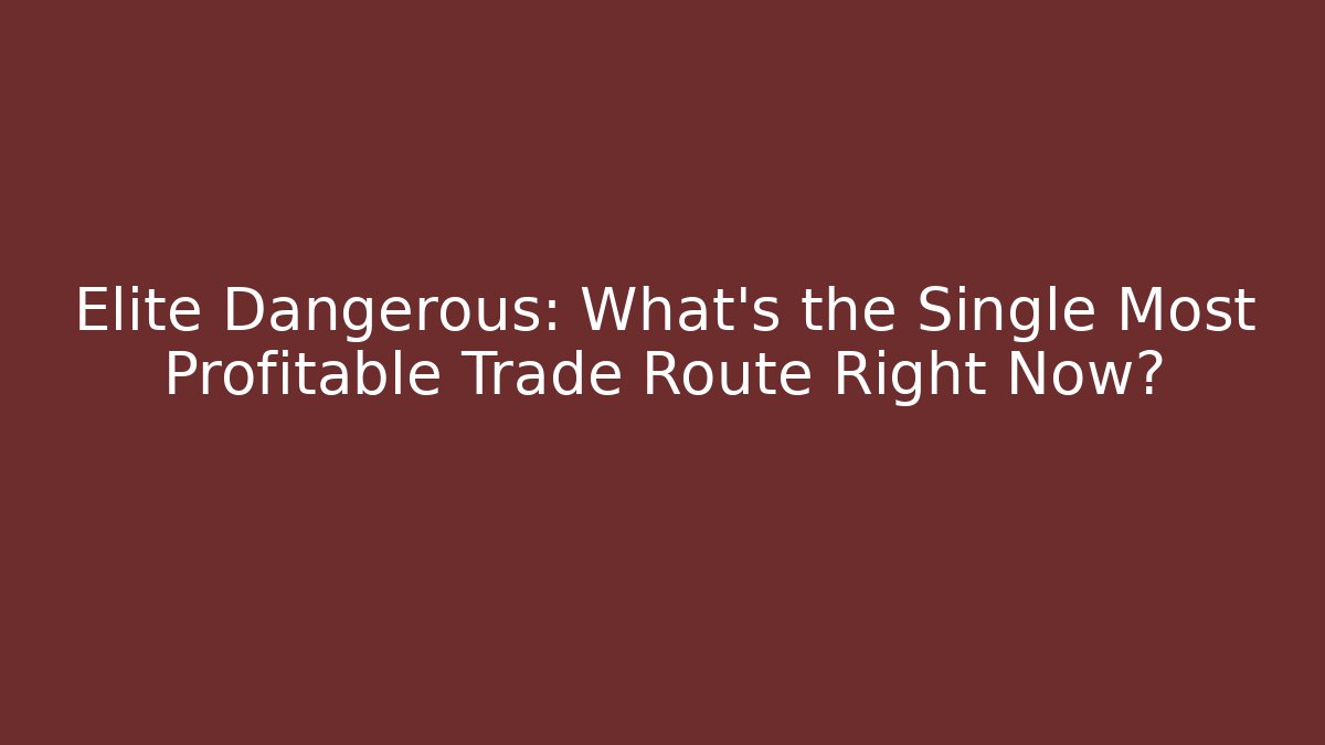 Elite Dangerous: What's the Single Most Profitable Trade Route Right Now?