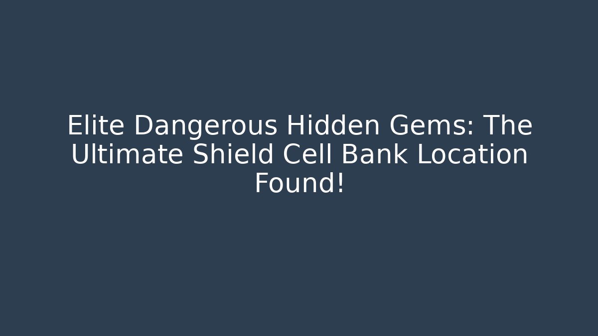 Elite Dangerous Hidden Gems: The Ultimate Shield Cell Bank Location Found!