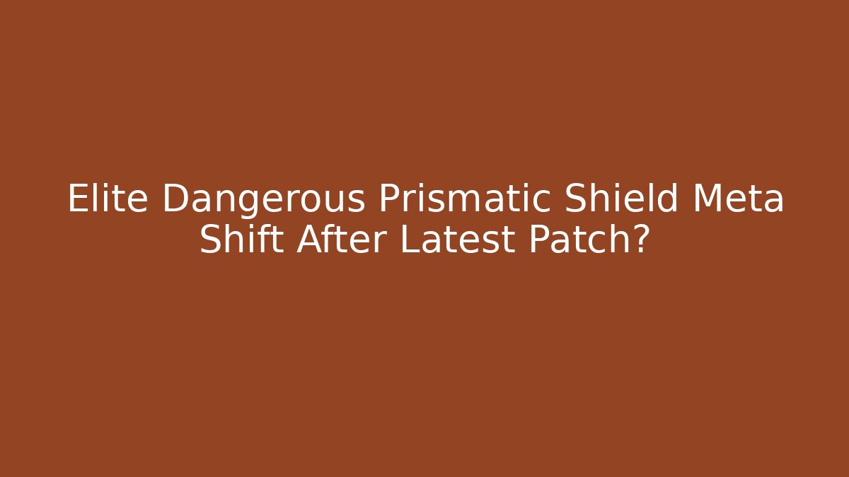 Elite Dangerous Prismatic Shield Meta Shift After Latest Patch?